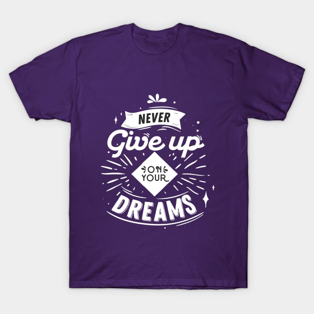 NEVER GIVE UP ON YOUR DREAMS T-Shirt by Mahmoud